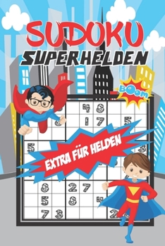 Sudoku Superhelden für Jungs ab 8: 80 einfache, kindgerechte Rätsel für intelligente Kinder ab 8 Jahren - Ferien - Ideal als Geschenk oder Mitbringsel ... & Denksport - inkl. Lösungen