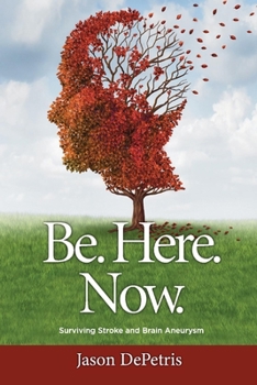 Paperback Be. Here. Now.: Surviving Stroke and Brain Aneurysm Book