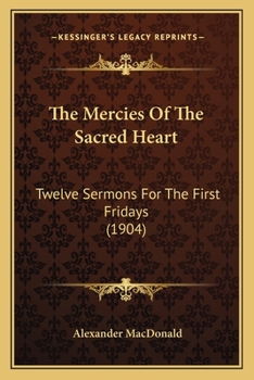 Paperback The Mercies Of The Sacred Heart: Twelve Sermons For The First Fridays (1904) Book