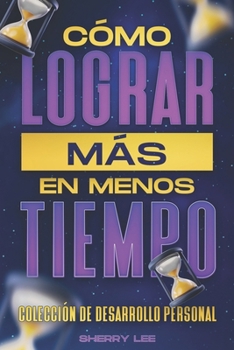 Cómo lograr más en menos tiempo: Colección de Desarrollo Personal (Spanish Edition)