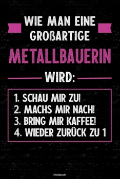 Wie man eine großartige Metallbauerin wird: Notizbuch: Metallbauerin Journal DIN A5 liniert 120 Seiten Geschenk (German Edition)