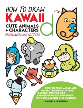 How to Draw Kawaii Cute Animals + Characters from Lowercase Letters: Easy to Draw Anime and Manga Drawing for Kids: Cartooning for Kids + Learning How to Draw Super Cute Characters and Doodles - Book  of the Drawing for Kids