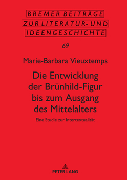 Die Entwicklung Der Bruenhild-Figur Bis Zum Ausgang Des Mittalters: Eine Studie Zur Intertextualitaet (Bremer Beitraege Zur Literatur- Und Ideengeschichte) (German Edition)