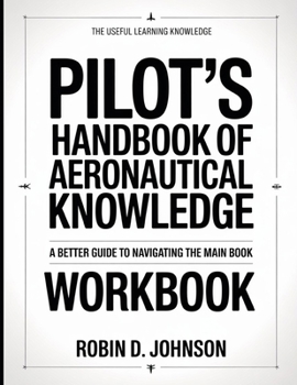 The Useful Learning Knowledge Pilot’s Handbook Of Aeronautical Knowledge: A Better Guide To Navigating The Main Book