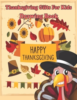 Thanksgiving Gifts For Kids Drawing Book: Happy Thanksgiving: Beautiful collection of Fun & Original Thanksgiving Drawing Pages For Children