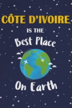 Côte d’Ivoire Is The Best Place On Earth: Côte d’Ivoire Souvenir Notebook