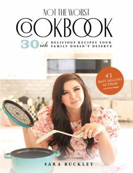 Not the Worst Cookbook: 30-Ish Delicious Recipes Your Family Doesn't Deserve