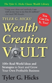 Tyler G. Hicks' Wealth Creation Vault: 100+ Real-World Ideas and Strategies to Start and Grow Your Own Profitable Business