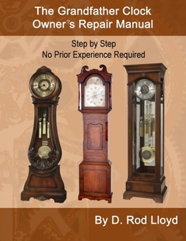 Paperback The Grandfather Clock Owner's Repair Manual, Step by Step No Prior Experience Required Book