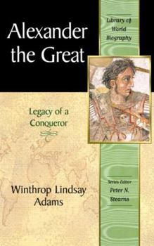 Alexander the Great: Legacy of a Conqueror - Book  of the Library of World Biography