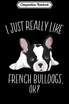 Paperback Composition Notebook: I Just Really Like French Bulldog Frenchie Lover Gift Journal/Notebook Blank Lined Ruled 6x9 100 Pages Book