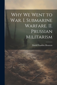 Paperback Why we Went to war. I. Submarine Warfare. II. Prussian Militarism Book