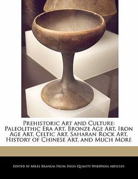 Paperback Prehistoric Art and Culture: Paleolithic Era Art, Bronze Age Art, Iron Age Art, Celtic Art, Saharan Rock Art, History of Chinese Art, and Much More Book