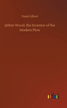 Hardcover Jethro Wood, the Inventor of the Modern Plow Book