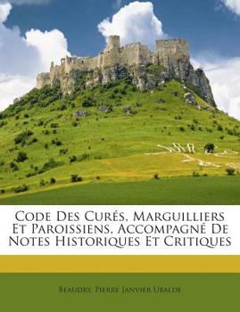 Paperback Code Des Curés, Marguilliers Et Paroissiens, Accompagné De Notes Historiques Et Critiques Book