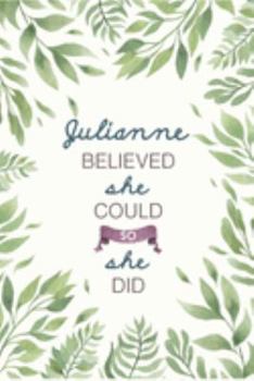 Julianne Believed She Could So She Did: Cute Personalized Name Journal / Notebook / Diary Gift For Writing & Note Taking For Women and Girls (6 x 9 - 110 Blank Lined Pages)