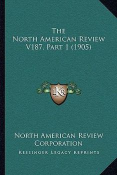 Paperback The North American Review V187, Part 1 (1905) Book