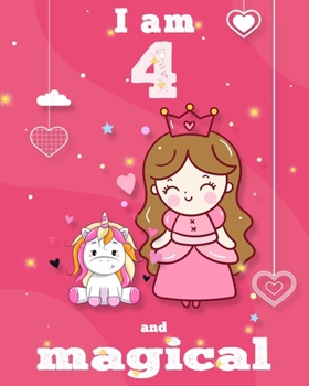 unicorn journal i am 4 and magical: A Happy Birthday 4 Years Old Unicorn Journal Notebook for Kids, coloring & Activity Book... 18 Adorable unicorn Designs, with positive messages for girls/ 4 Year Ol