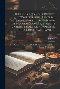 Paperback The Cook and Housekeeper's Complete and Universal Dictionary; Including a System of Modern Cookery, in all its Various Branches, Adapted to the use of Book