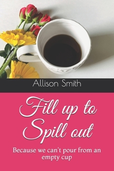 Paperback Fill up to Spill out: Because we can't pour from an empty cup Book