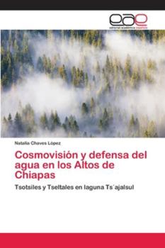 Paperback Cosmovisión y defensa del agua en los Altos de Chiapas [Spanish] Book