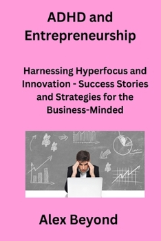 Paperback ADHD and Entrepreneurship: Harnessing Hyperfocus and Innovation - Success Stories and Strategies for the Business-Minded Book