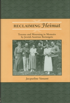 Hardcover Reclaiming Heimat: Trauma and Mourning in Memoirs by Jewish Austrian Reemigres Book
