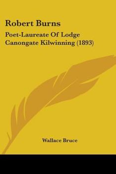 Paperback Robert Burns: Poet-Laureate Of Lodge Canongate Kilwinning (1893) Book