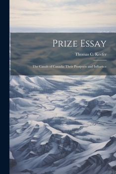 Paperback Prize Essay: The Canals of Canada: Their Prospects and Influence Book