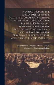 Hardcover Hearings Before the Subcommittee of the Committee On Appropriations, United States Senate, On the Bill (H. R. 8347) Making Appropriations for the Legi Book