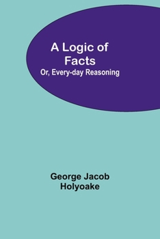 Paperback A Logic of Facts; Or, Every-day Reasoning Book