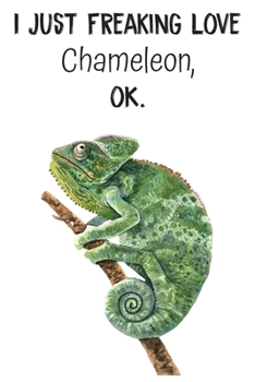I Just Freaking Love Chameleon OK: Blank Lined Pages Composition Funny Quotes Notebook Journal Planner With Animal Watercolor Style Print On The ... for Birthday, Anniversary, Christmas, Kids