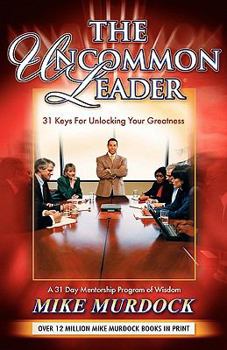The Uncommon Leader: 31 Keys for Unlocking Your Greatness