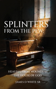 Splinters From The Pew: Healing from Wounds in the House of God