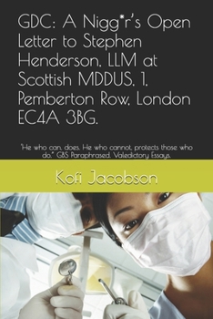 GDC: A Nigg*r’s Open Letter to Stephen Henderson, LLM at Scottish MDDUS, 1, Pemberton Row, London EC4A 3BG.: ‘He who can, does. He who cannot, ... who do.” GBS Paraphrased. Valedictory Essays.