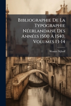 Paperback Bibliographie De La Typographie Néerlandaise Des Années 1500 À 1540, Volumes 13-14 [French] Book