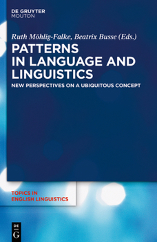 Patterns in Language and Linguistics: New Perspectives on a Ubiquitous Concept - Book #104 of the Topics in English Linguistics [TiEL]