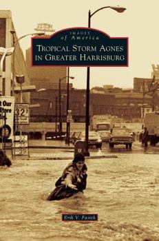 Tropical Storm Agnes in Greater Harrisburg - Book  of the Images of America: Pennsylvania