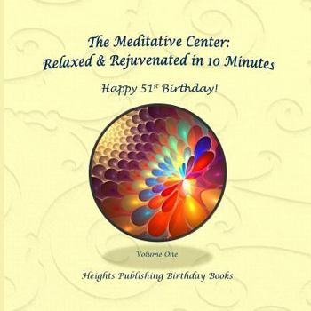 Paperback Happy 51st Birthday! Relaxed & Rejuvenated in 10 Minutes Volume One: Exceptionally beautiful birthday gift, in Novelty & More, brief meditations, calm Book