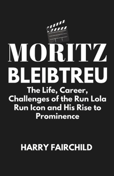 MORITZ BLEIBTREU: The Life, Career, Challenges of the Run Lola Run Icon and His Rise to Prominence