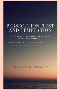 Paperback Persecution, Test and Temptation: Understanding God's Satnce in Believer's Storm Book