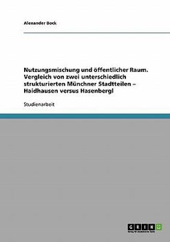 Paperback Nutzungsmischung und öffentlicher Raum: Vergleich von zwei unterschiedlich strukturierten Münchner Stadtteilen - Haidhausen versus Hasenbergl [German] Book