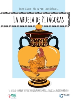 La abuela de Pitágoras: La verdad sobre la invención de la Matemática explicada a los incrédulos (Spanish Edition)