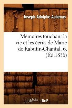 Ma(c)Moires Touchant La Vie Et Les A(c)Crits de Marie de Rabutin-Chantal. 6, (A0/00d.1856)
