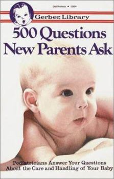 Paperback 500 Questions New Parents Ask: Pediatricians Answer Your Questions about the Care and Handling of Your Baby Book