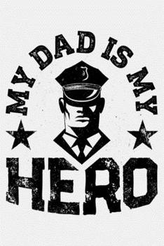 Paperback My Dad is My Hero: Police Lined Notebook, Journal, Organizer, Diary, Composition Notebook, Gifts for Police Men and Women Book