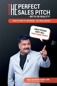Paperback The Perfect Sales Pitch: Myth or Reality?: From Pitching to Partnering-The Vikas Jain Way Book