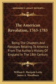 Paperback The American Revolution, 1763-1783: Being The Chapters And Passages Relating To America From The Author's History Of England In The 18th Century Book