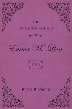 The Unselected Journals of Emma M. Lion: Vol. 5 - Book #5 of the Unselected Journals