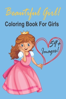 Paperback Beautiful Girl! Coloring Book For Girls: + 59 Images! Adorable Drawings for Kids Ages 3-12, Cute Beautiful Girl Designs For Hours of Magical Fun! Book